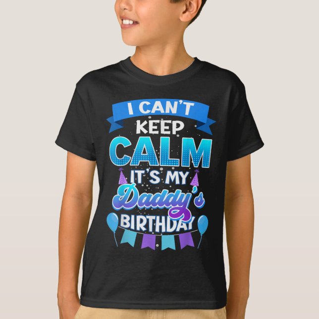 T-shirt I Cant Keep Calm Its My Daddy Birthday Shirt Bday  (Devant)
