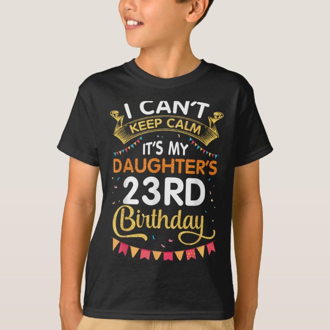 T-shirt I Can't Keep It's My Daughter's 23rd Birthday 23 Y (Devant)