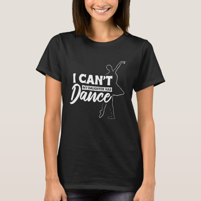 T-shirt I can't my daughter has dance for mom dad (Devant)