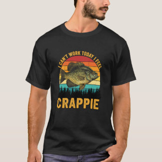 T-shirt I Can't Work Today I Feel Crappie Funny Fishing Me
