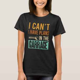 T-shirt I Canu2019t J'Ai Des Plans Dans Le Garage Car Mech
