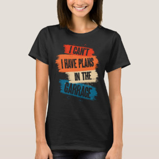 T-shirt I Canu2019t J'Ai Des Plans Dans Le Garage Car Mech