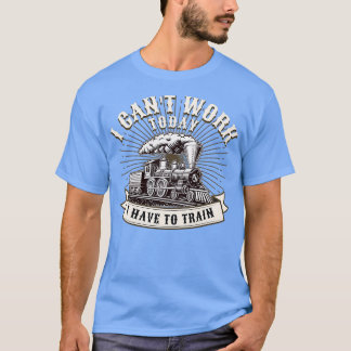 T-shirt I Canx27t Travailler aujourd'hui Je dois former po