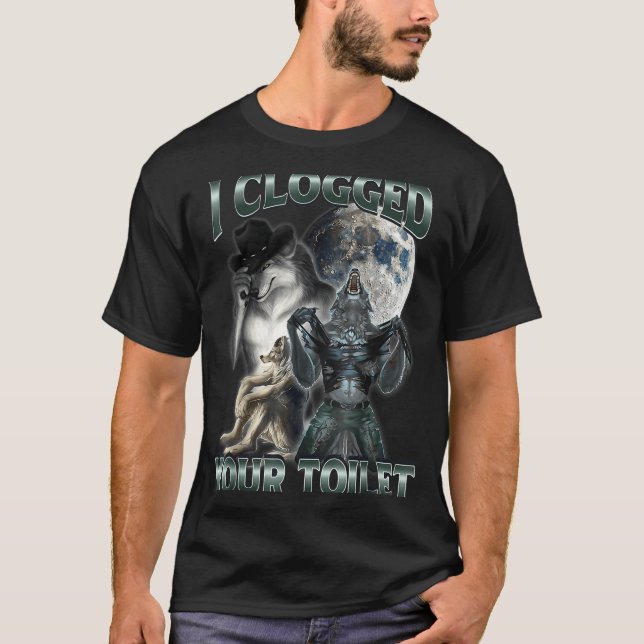 T-shirt I Clogged Your Toilet Funny Alpha Wolf Meme  (Devant)