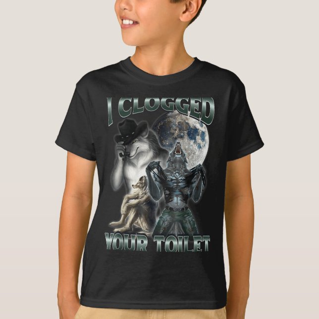 T-shirt I Clogged Your Toilet Funny Alpha Wolf Meme  (Devant)