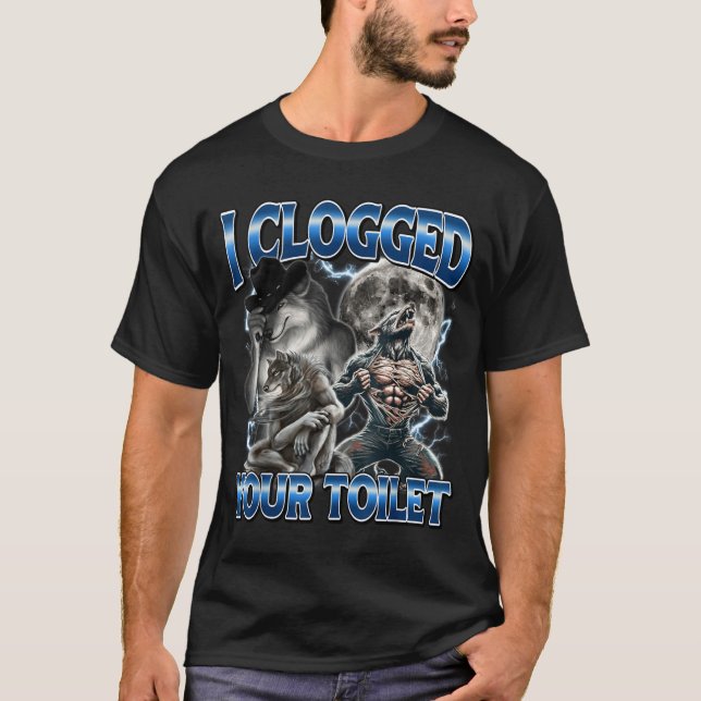 T-shirt I Clogged Your Toilet Funny Alpha Wolf Meme Stud B (Devant)