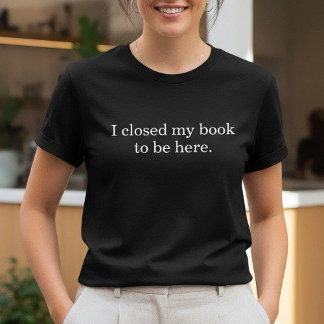 T-shirt I Closed My Book To Be Here Funny Introvert Humor