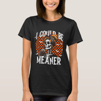 T-shirt I Could Be Meaner Funny Skeleton 