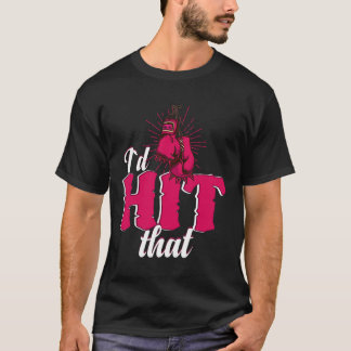 T-shirt I`d Hit That Funny Boxing Gift For Kickboxing Woma