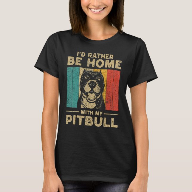T-shirt I d Rather Be Home With My Pitbull Dog Owner (Devant)