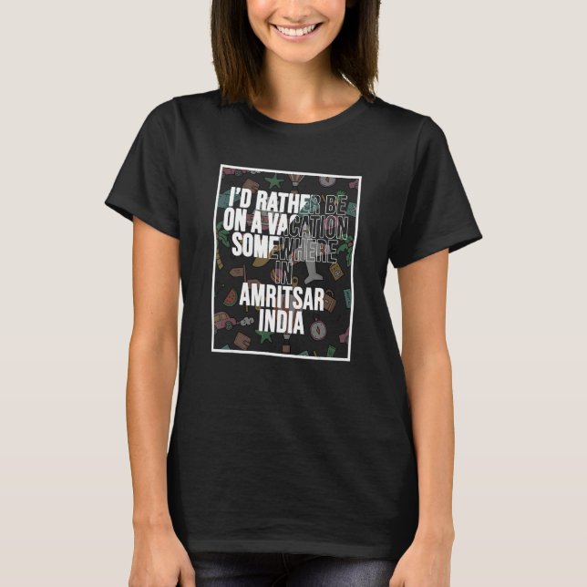 T-shirt I d Rather Be On A Vacation In Amritsar India (Devant)
