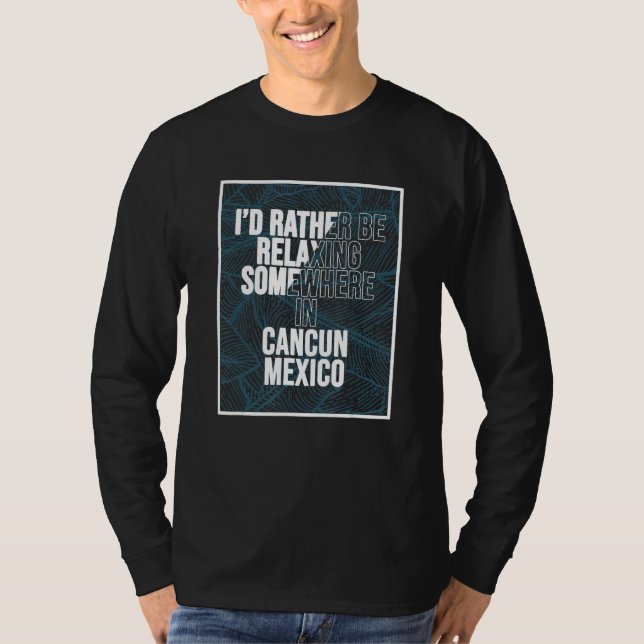 T-shirt I d Rather Be Relaxing Somewhere In Cancun (Devant)