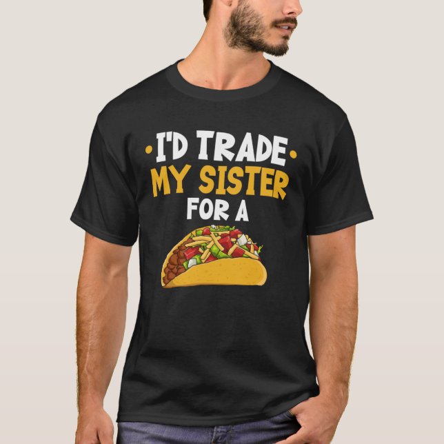 T-shirt I d Trade My Sister For A Taco (Devant)