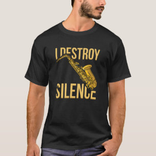 T-shirt I Destroy Silence Saxophone instruments à vent de