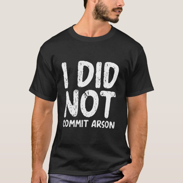 T-shirt I Did Not Commit Arson (Devant)