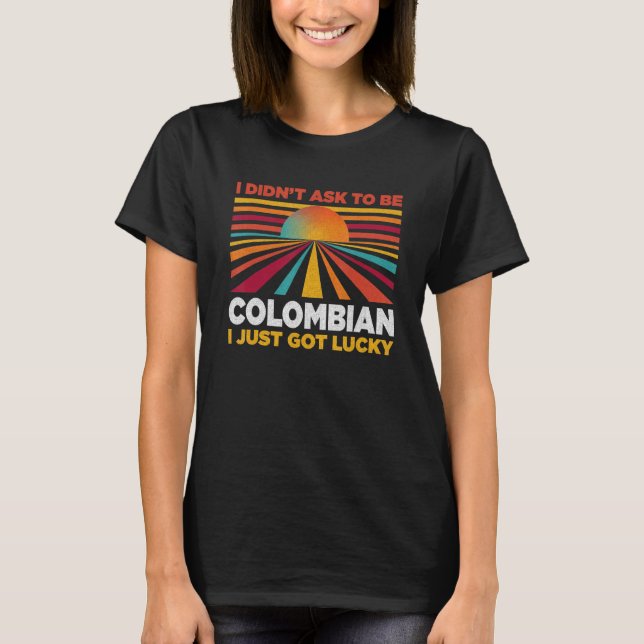 T-shirt I Didn't Ask To Be Colombian  Patriotic Humor (Devant)