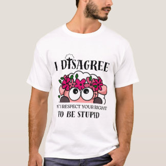 T-shirt I Disagree But I Respect Your Right to Be Stupid
