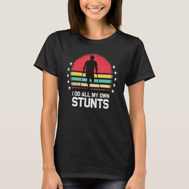 T-shirt I Do All My Own Stunts  Broken Leg Crutches (Devant)