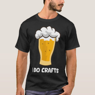 T-shirt I Do Crafts Beer Brewer Craft Beer Loer Craft