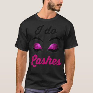T-shirt I Do Lashes Lash Cosmetologist Artist Eyelash Tech