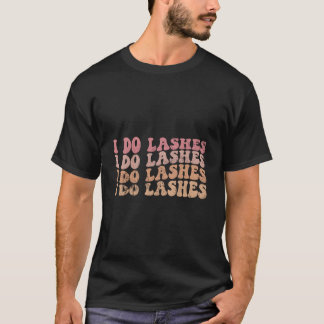 T-shirt I Do Lashes Lash Tech Lash I Do Lashes