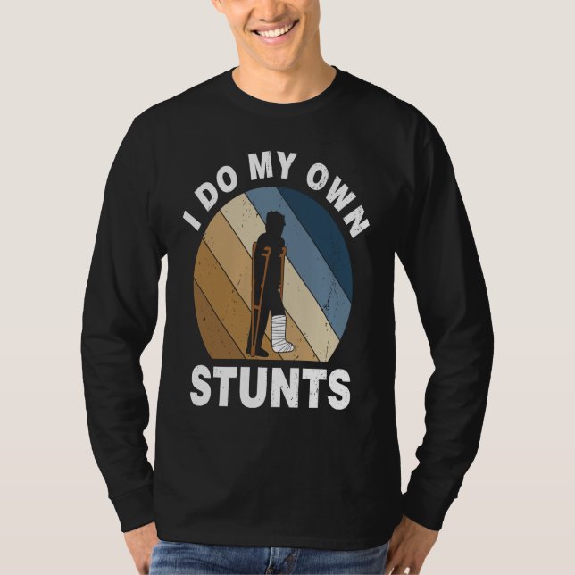 T-shirt I Do My Own Stunts Broken Leg Recovery (Devant)