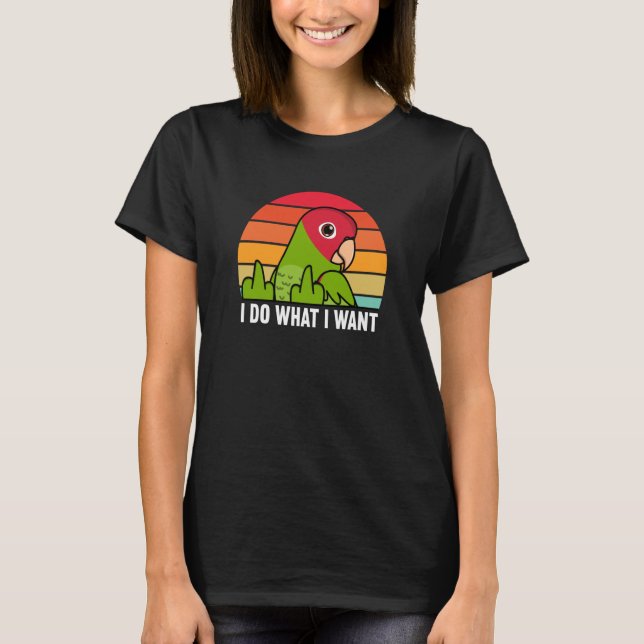 T-shirt I Do What I Want Parrot I Cherry headed Conure (Devant)