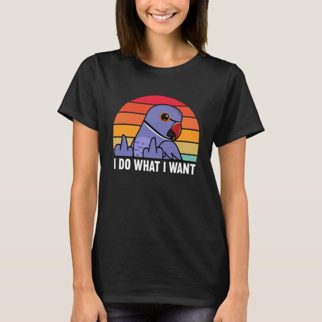 T-shirt I Do What I Want Parrot I Violet Indian Ringneck (Devant)