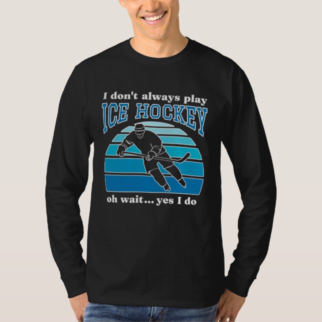 T-shirt I Don t Always Play Ice Hockey  Hockey Player  1 (Devant)