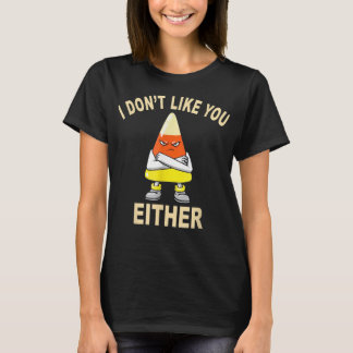 T-shirt I Don’t Like You Either Halloween Thanksgiving Can
