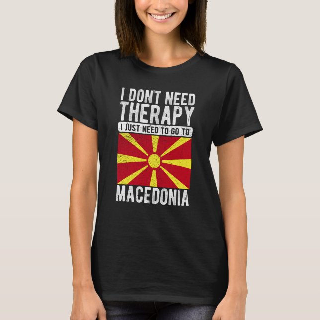T-shirt I don´t need Therapy I just need to go to Macedoni (Devant)