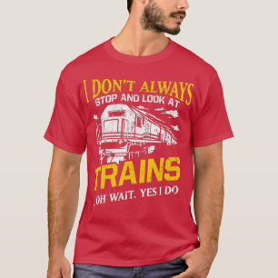 T-shirt I Donamp39t Toujours Arrêter De Regarder Les Train