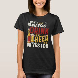 T-shirt I Don't Always Drink Beer Oh Yes I Do