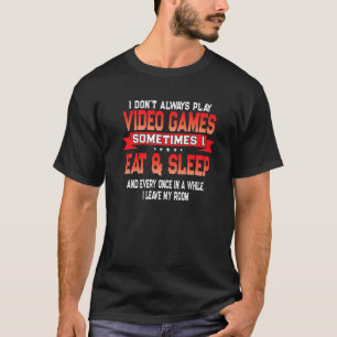 T-shirt I Don't Always Play Video Games Gamer Quote
