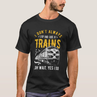 T-shirt I Don'T Always Stop Look At Trains Model Train