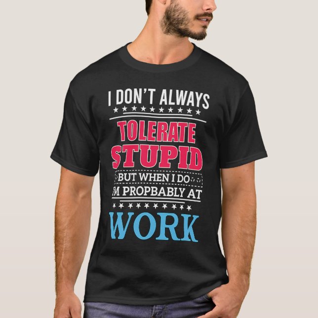 T-shirt i dont always tolerate stupid but when i do (Devant)