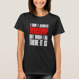 T-shirt I Don't Always Whoomp But I Do There It Is