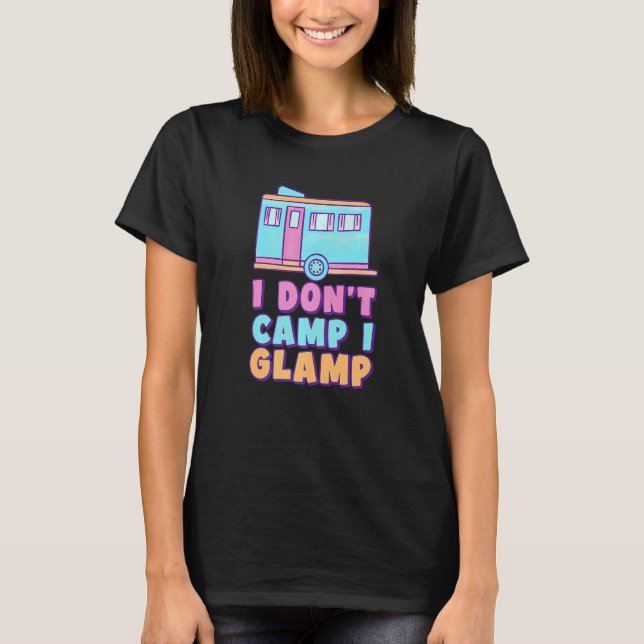 T-shirt I Don't Camp I Glamp Glamorous Camping Glamper (Devant)
