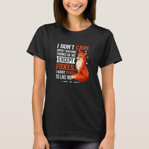 T-shirt I Don't Care What Anyone Thinks Of Me Except Foxes