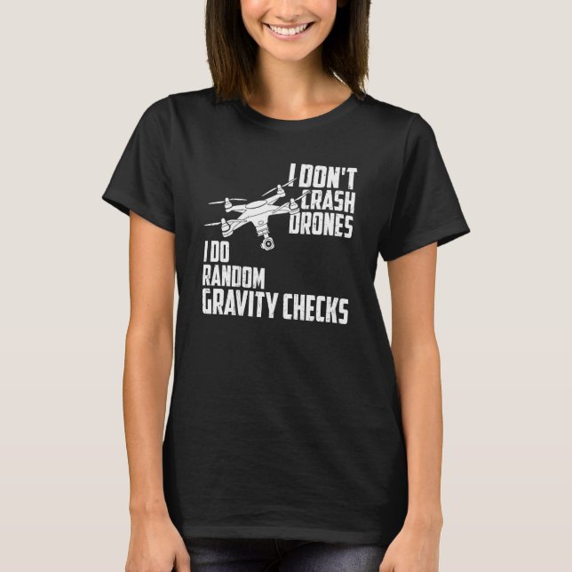 T-shirt I Dont Crash Drones I Do Random Gravity Checks Qua (Devant)