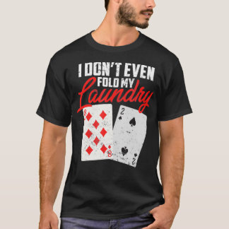 T-shirt I dont Even Fold My Laundry Poker Player 