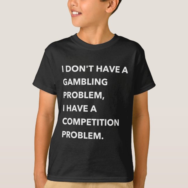 T-shirt I Don't Have A Gambling Problem I Have A Competiti (Devant)