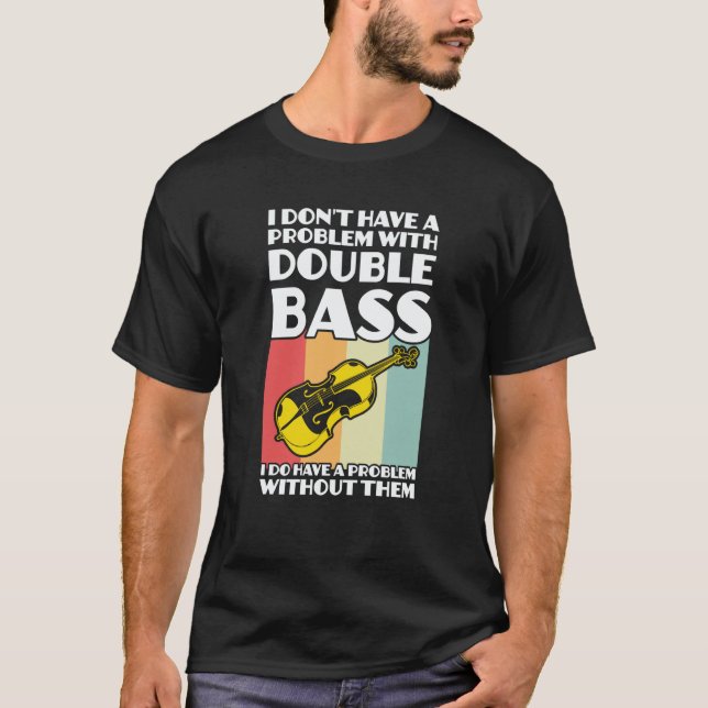 T-shirt I don't have a problem with double bass double bas (Devant)