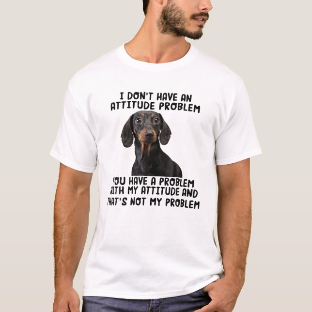 T-shirt I Don't Have An Attitude Problem Dachshund Dog Fun (Devant)