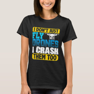 T-shirt I Don't Just Fly Drones I Crash Them Too Quadcopt