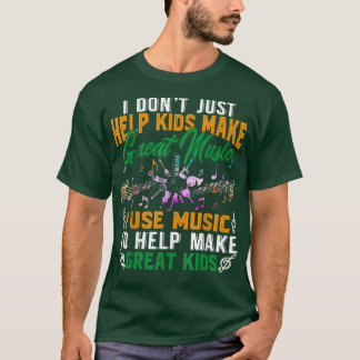 T-shirt I Don't Just Help Kids Make Great Music Shirt Musi