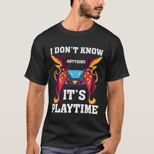 T-shirt I Don't Know Anything It's Playtime-Funny Video Ga (Devant)