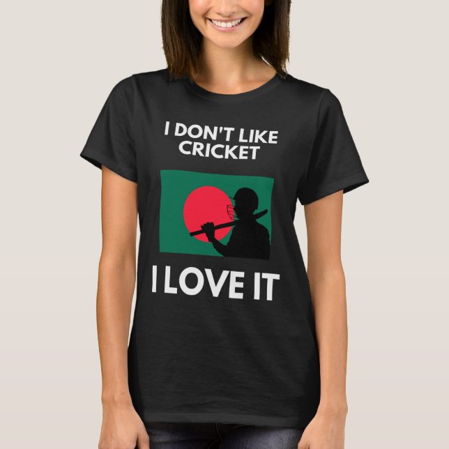 T-shirt I Don't Like Cricket I Love It Ngladesh Cricket  (Devant)