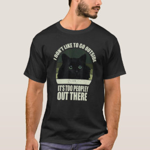 T-shirt I Don't Like To Go Outside It's Too Peopley Out
