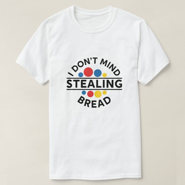 T-shirt I Don't Mind Stealing Bread (Design devant)